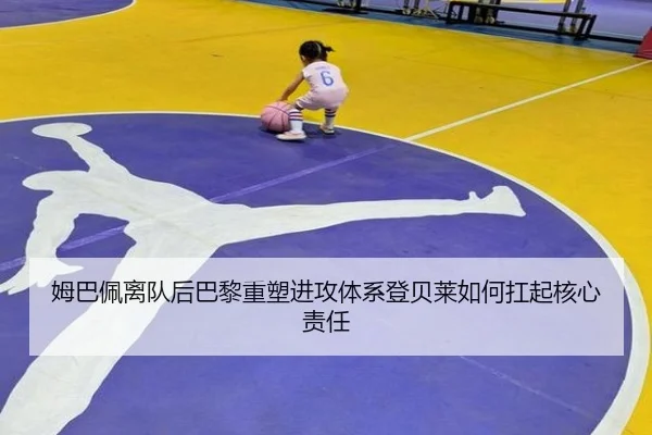 姆巴佩离队后巴黎重塑进攻体系登贝莱如何扛起核心责任