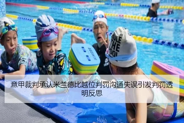 意甲裁判承认米兰德比越位判罚沟通失误引发判罚透明反思